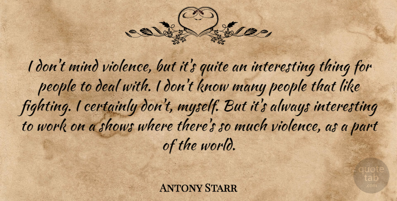 Antony Starr Quote About Fighting, Interesting, People: I Dont Mind Violence But...