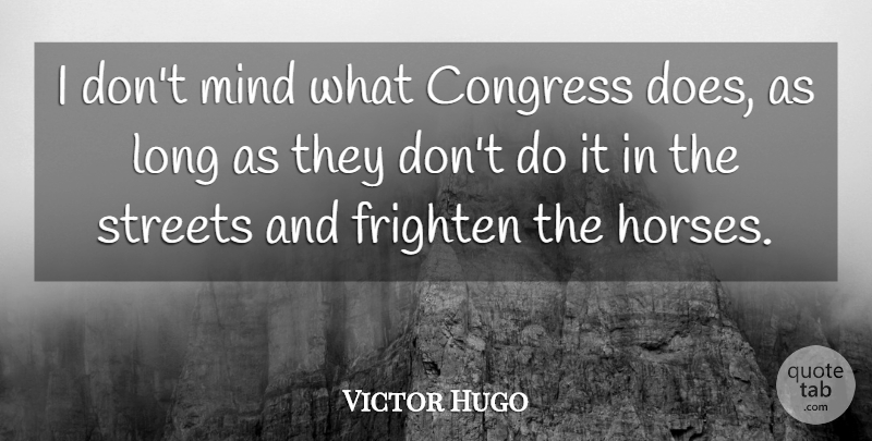 Victor Hugo Quote About Funny, Horse, Women: I Dont Mind What Congress...