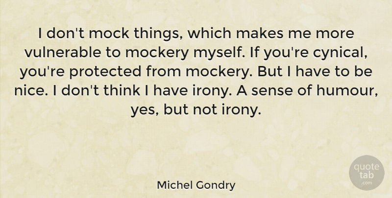 Michel Gondry Quote About Nice, Thinking, Cynical: I Dont Mock Things Which...