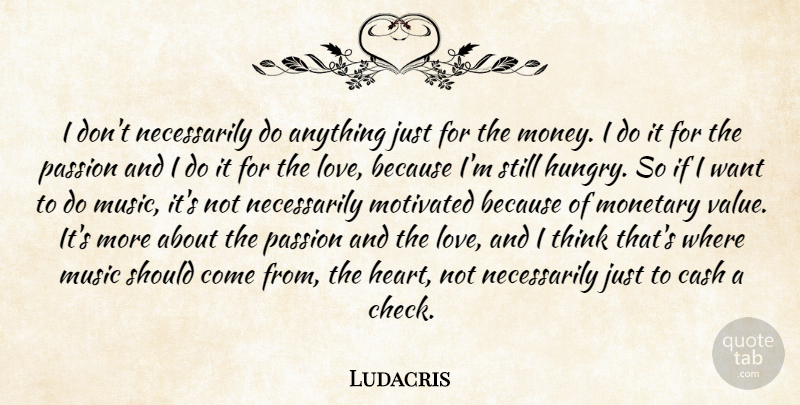 Ludacris Quote About Heart, Passion, Love Is: I Dont Necessarily Do Anything...
