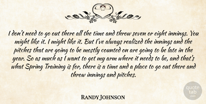 Randy Johnson Quote About Arm, Counted, Eight, Innings, Late: I Dont Need To Go...