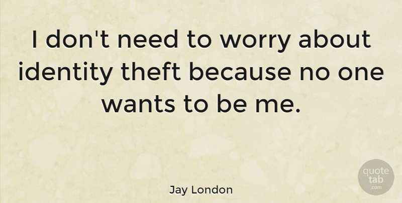 Jay London Quote About Worry, Identity, Needs: I Dont Need To Worry...