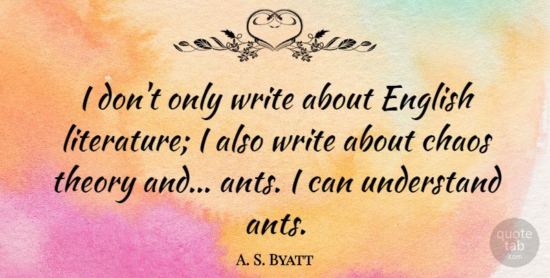A. S. Byatt Quote About Writing, Ants, Literature: I Dont Only Write About...