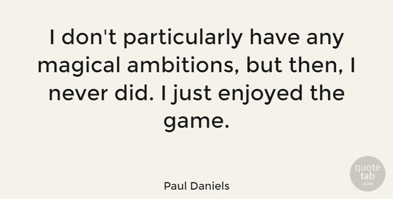 Paul Daniels Quote About Enjoyed, Magical: I Dont Particularly Have Any...
