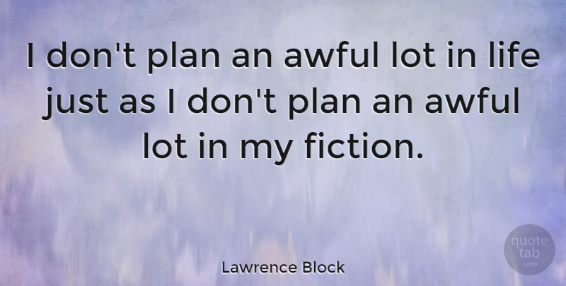 Lawrence Block Quote About Awful, Fiction, Plans: I Dont Plan An Awful...