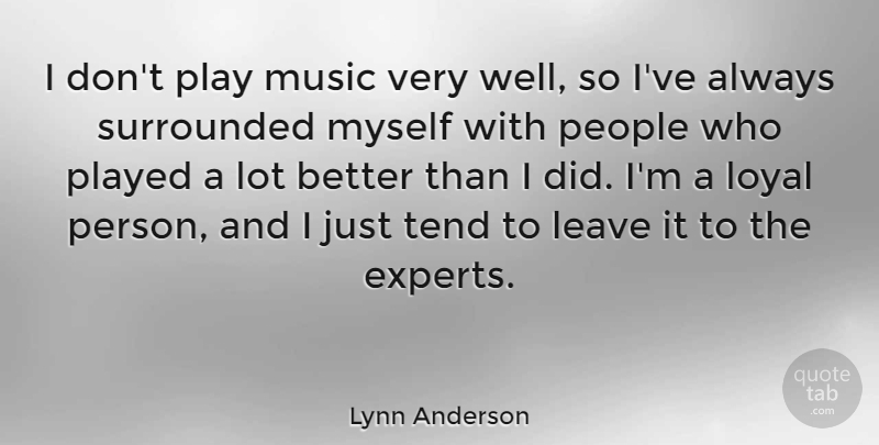 Lynn Anderson Quote About Music, People, Played, Surrounded, Tend: I Dont Play Music Very...