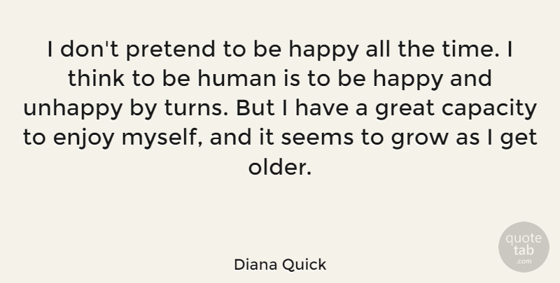 Diana Quick Quote About Capacity, Enjoy, Great, Grow, Human: I Dont Pretend To Be...