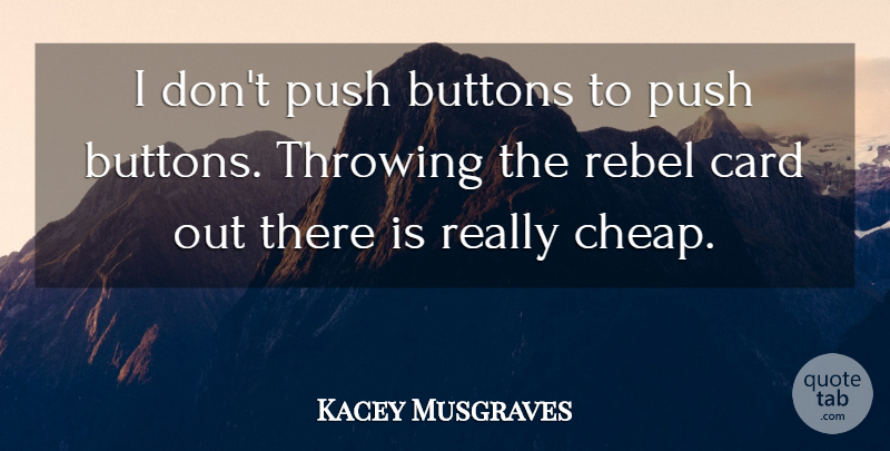 Kacey Musgraves Quote About Buttons, Card, Throwing: I Dont Push Buttons To...