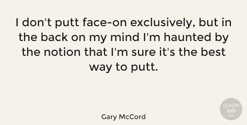 Gary McCord Quote About Mind, Way, Faces: I Dont Putt Face On...