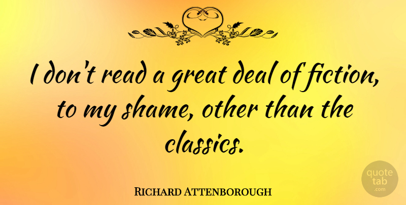 Richard Attenborough Quote About Fiction, Shame, Deals: I Dont Read A Great...