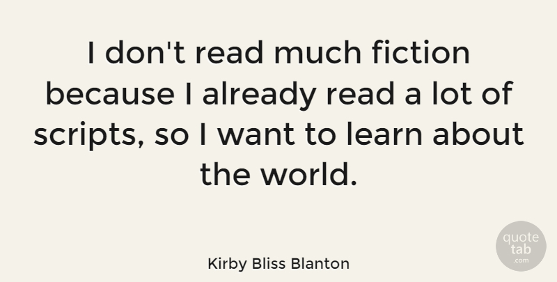 Kirby Bliss Blanton Quote About Want, Scripts, Fiction: I Dont Read Much Fiction...
