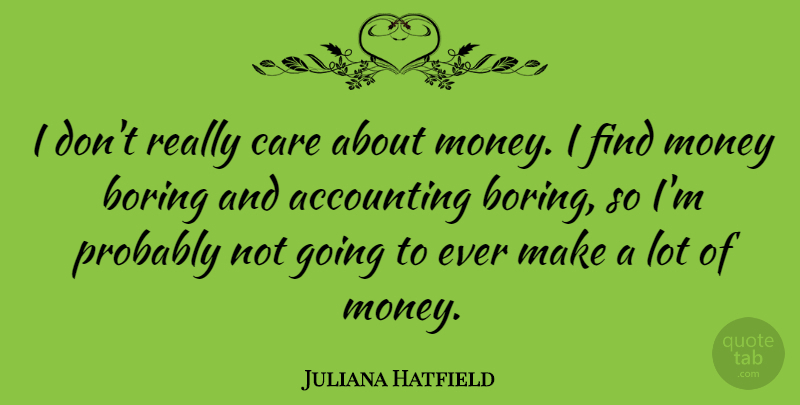 Juliana Hatfield Quote About Care, Boring, Accounting: I Dont Really Care About...