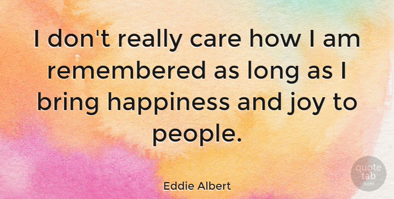 Eddie Albert Quote About Long, People, Joy: I Dont Really Care How...