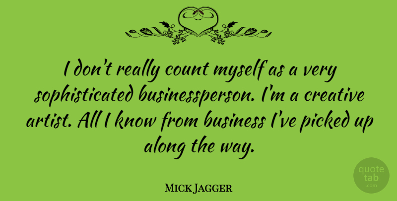 Mick Jagger Quote About Creativity, Artist, Creative: I Dont Really Count Myself...