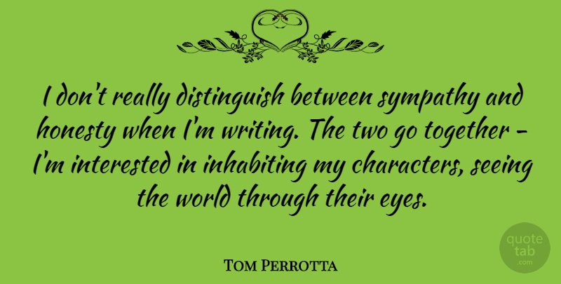 Tom Perrotta Quote About Honesty, Character, Eye: I Dont Really Distinguish Between...
