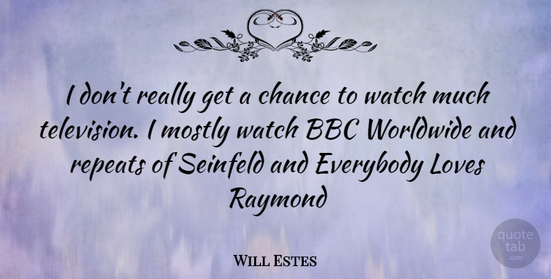 Will Estes Quote About Watches, Television, Chance: I Dont Really Get A...