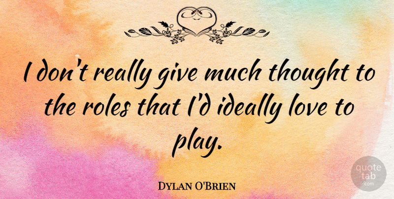 Dylan O'Brien Quote About Play, Giving, Roles: I Dont Really Give Much...