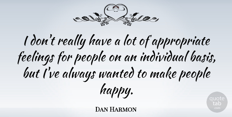 Dan Harmon Quote About People, Feelings, Individual: I Dont Really Have A...