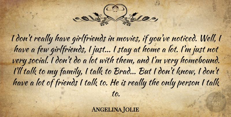 Angelina Jolie Quote About Girlfriend, Home, Lots Of Friends: I Dont Really Have Girlfriends...