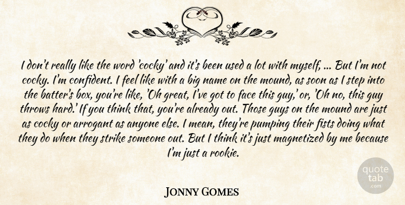 Jonny Gomes Quote About Anyone, Arrogant, Cocky, Face, Fists: I Dont Really Like The...
