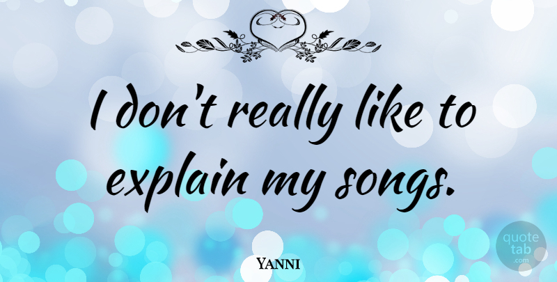 Yanni Quote About Song: I Dont Really Like To...