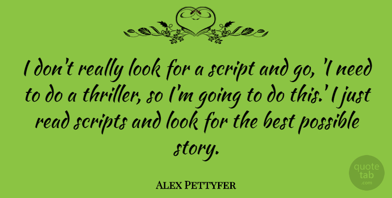 Alex Pettyfer Quote About Best, Scripts: I Dont Really Look For...