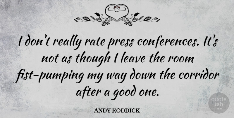 Andy Roddick Quote About Fists, Way, Rooms: I Dont Really Rate Press...