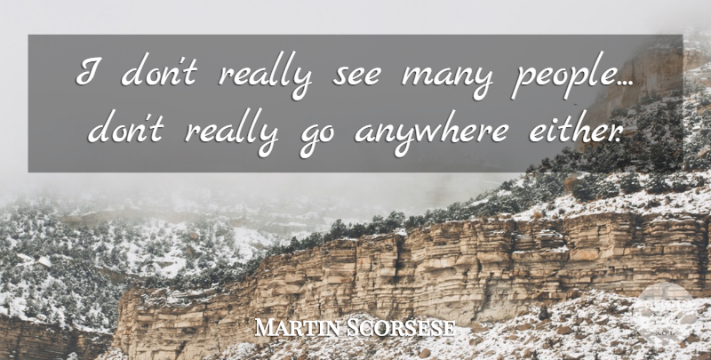 Martin Scorsese Quote About Anywhere: I Dont Really See Many...