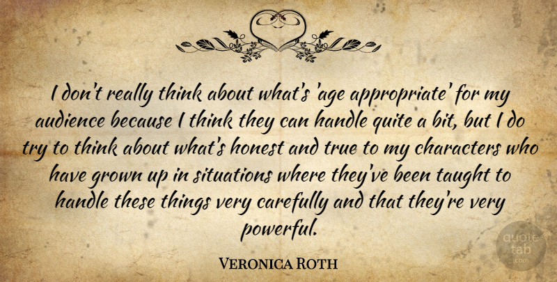 Veronica Roth Quote About Age, Audience, Carefully, Characters, Grown: I Dont Really Think About...