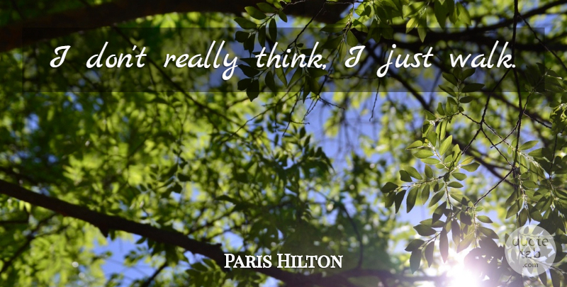 Paris Hilton Quote About Thinking, Dumb Blonde, Walks: I Dont Really Think I...