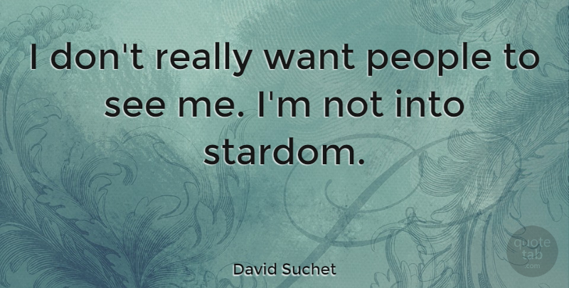 David Suchet Quote About People, Want, Stardom: I Dont Really Want People...