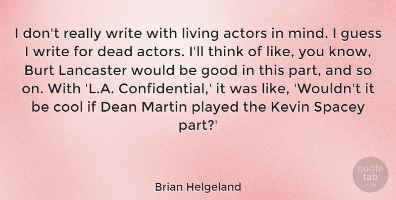 Brian Helgeland Quote About Cool, Dead, Dean, Good, Guess: I Dont Really Write With...