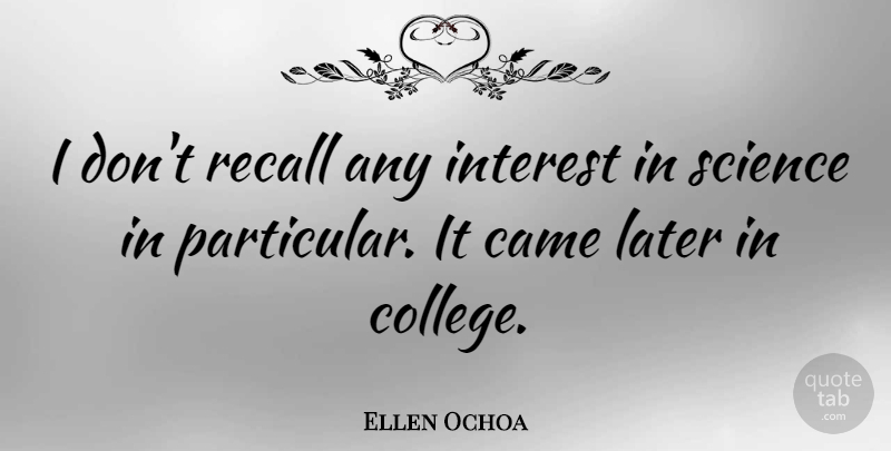 Ellen Ochoa Quote About College, Interest, Particular: I Dont Recall Any Interest...