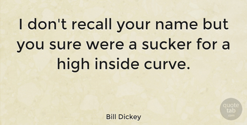 Bill Dickey Quote About American Athlete, High, Inside, Name, Recall: I Dont Recall Your Name...