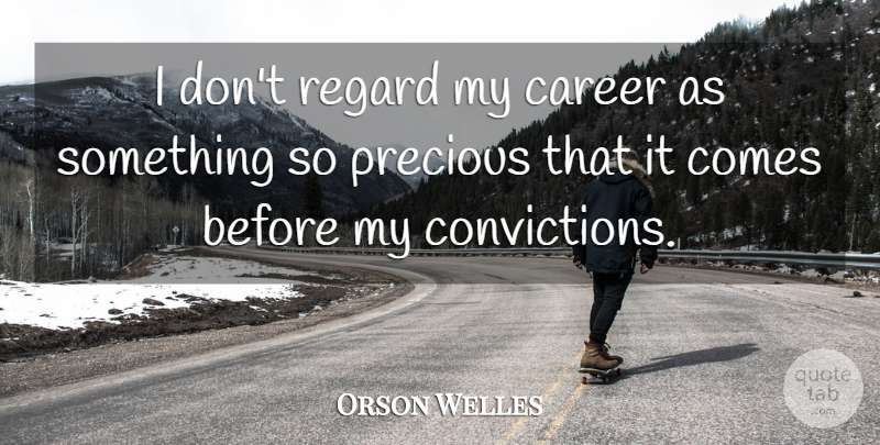 Orson Welles Quote About Careers, Conviction, Regard: I Dont Regard My Career...