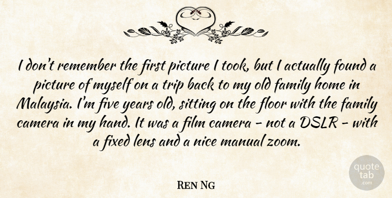 Ren Ng Quote About Family, Five, Fixed, Floor, Found: I Dont Remember The First...