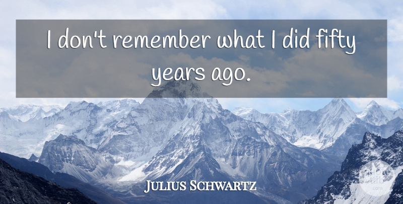 Julius Schwartz Quote About American Editor: I Dont Remember What I...