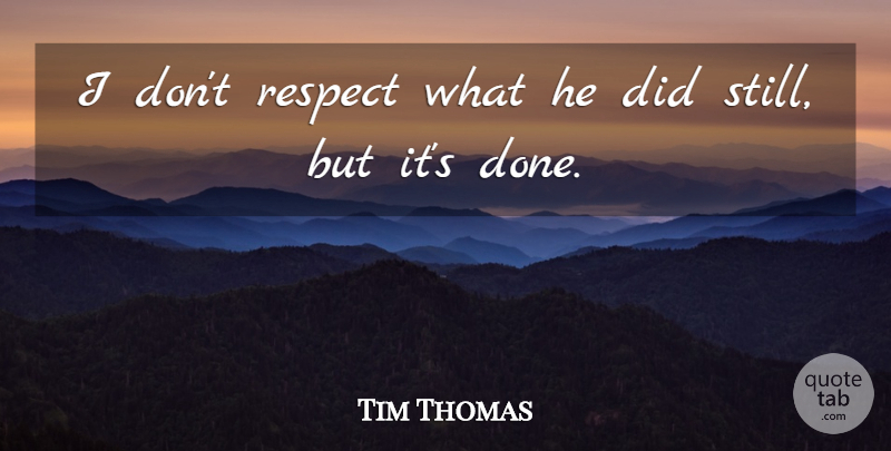 Tim Thomas Quote About Respect: I Dont Respect What He...