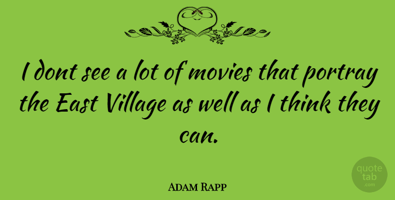 Adam Rapp Quote About Thinking, Village, East: I Dont See A Lot...