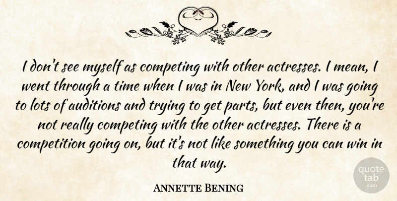Annette Bening Quote About New York, Mean, Winning: I Dont See Myself As...