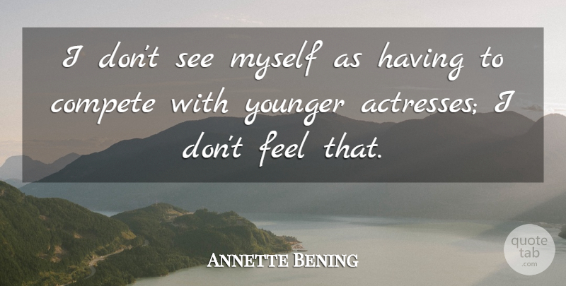 Annette Bening Quote About undefined: I Dont See Myself As...