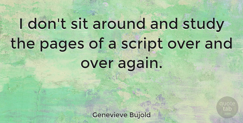 Genevieve Bujold Quote About Pages, Scripts, Study: I Dont Sit Around And...