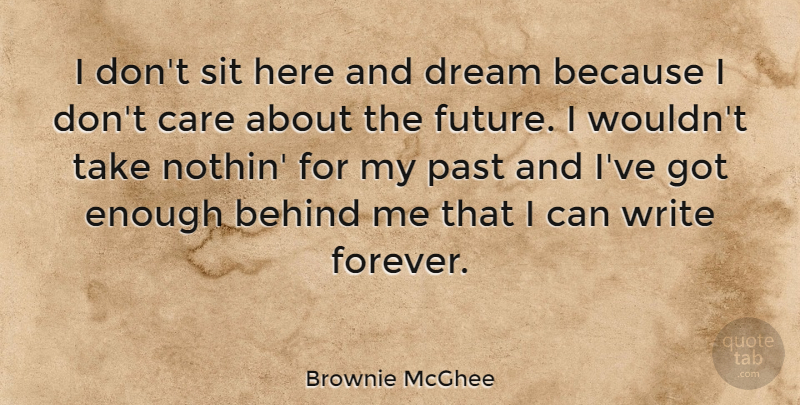 Brownie McGhee Quote About Behind, Care, Sit: I Dont Sit Here And...
