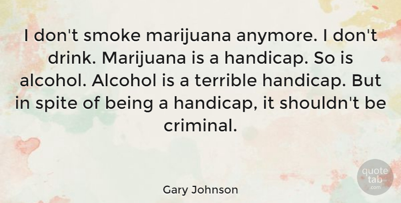 Gary Johnson Quote About Marijuana, Alcohol, Criminals: I Dont Smoke Marijuana Anymore...