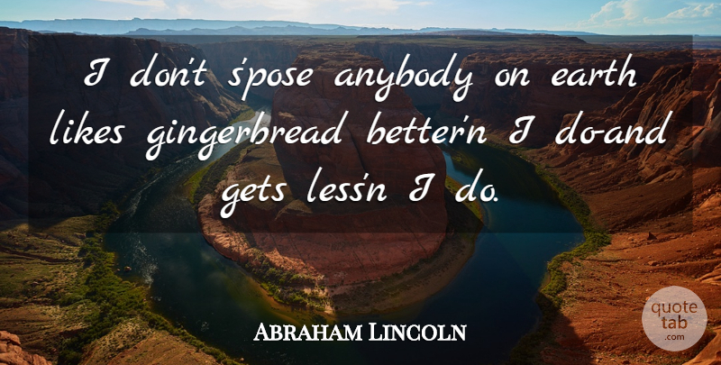 Abraham Lincoln Quote About War, Gingerbread, Earth: I Dont Spose Anybody On...