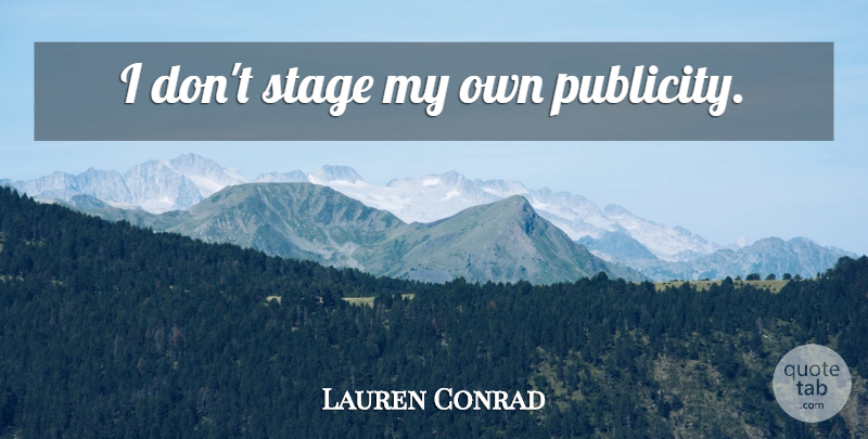 Lauren Conrad Quote About Publicity, Stage, My Own: I Dont Stage My Own...