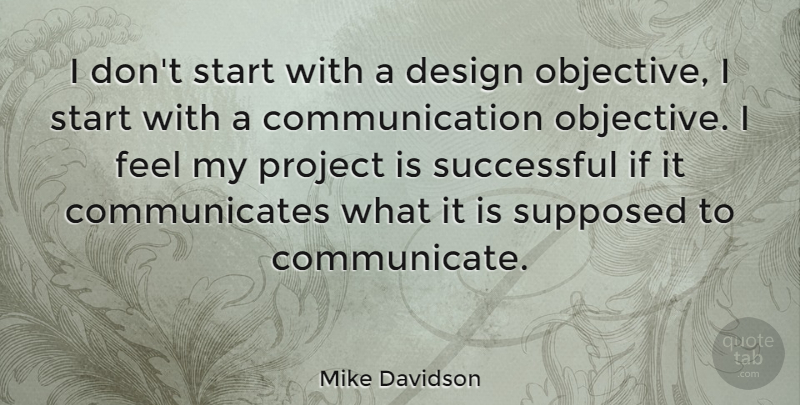 Mike Davidson Quote About Communication, Design, Project, Start, Successful: I Dont Start With A...