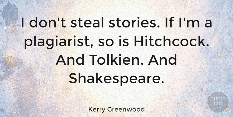 Kerry Greenwood Quote About undefined: I Dont Steal Stories If...