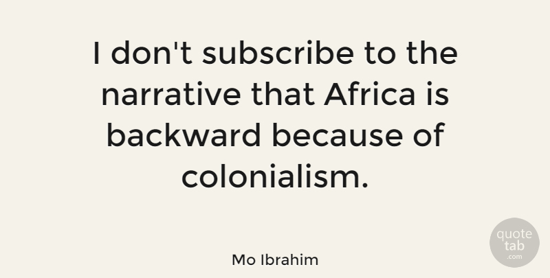 Mo Ibrahim Quote About Africa, Backward, Narrative, Subscribe: I Dont Subscribe To The...