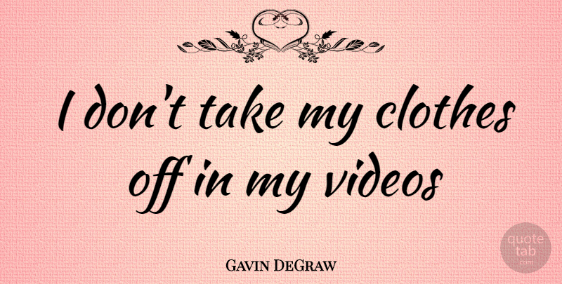 Gavin DeGraw Quote About Clothes, Video: I Dont Take My Clothes...